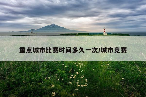 重点城市比赛时间多久一次/城市竞赛