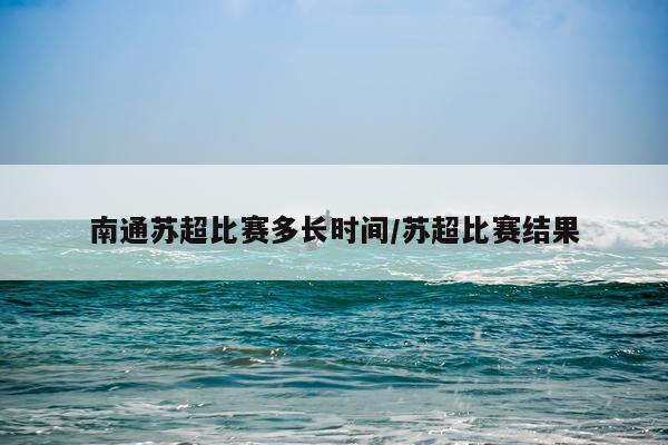 南通苏超比赛多长时间/苏超比赛结果