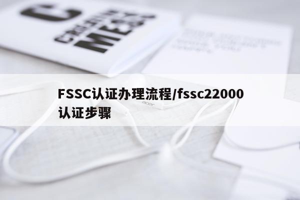 FSSC认证办理流程/fssc22000认证步骤