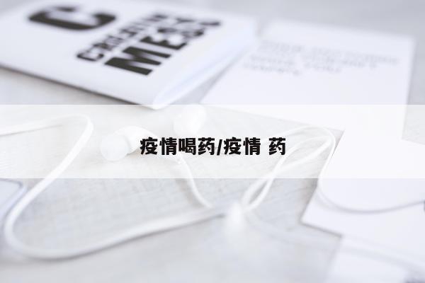疫情喝药/疫情 药