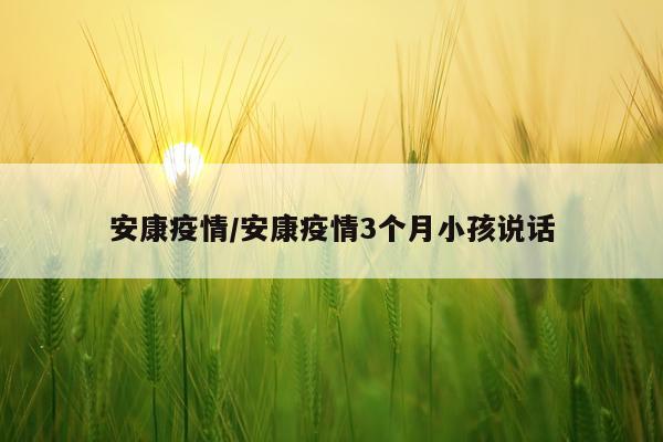 安康疫情/安康疫情3个月小孩说话