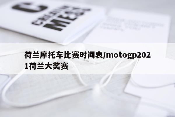荷兰摩托车比赛时间表/motogp2021荷兰大奖赛