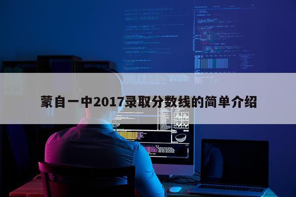 蒙自一中2017录取分数线的简单介绍