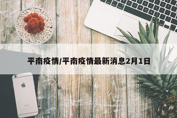 平南疫情/平南疫情最新消息2月1日