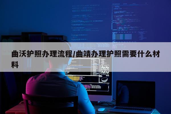 曲沃护照办理流程/曲靖办理护照需要什么材料
