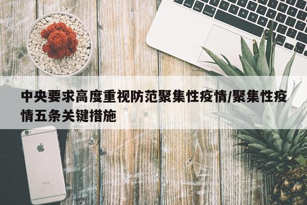 中央要求高度重视防范聚集性疫情/聚集性疫情五条关键措施