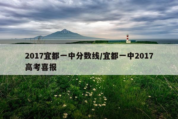 2017宜都一中分数线/宜都一中2017高考喜报