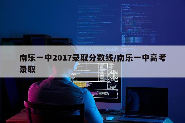 南乐一中2017录取分数线/南乐一中高考录取