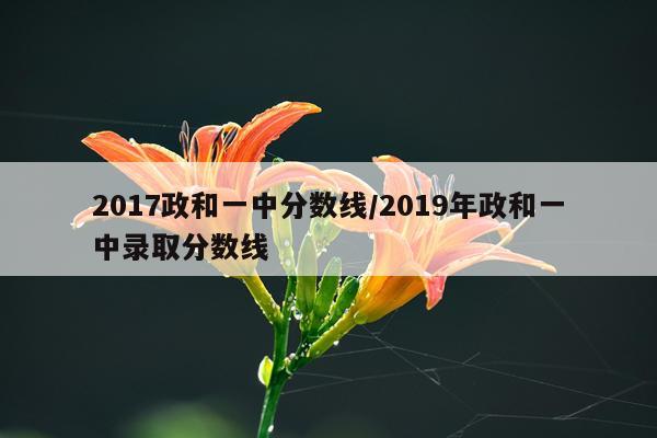 2017政和一中分数线/2019年政和一中录取分数线