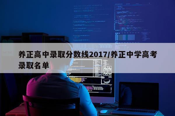 养正高中录取分数线2017/养正中学高考录取名单