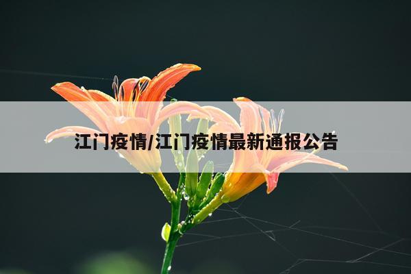 江门疫情/江门疫情最新通报公告