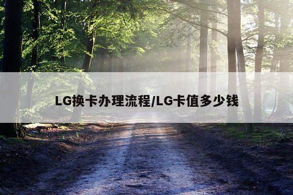 LG换卡办理流程/LG卡值多少钱