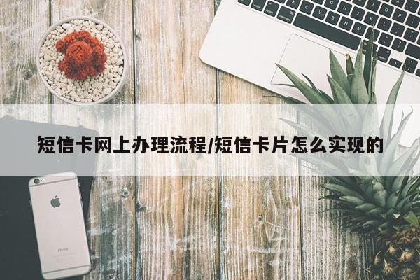 短信卡网上办理流程/短信卡片怎么实现的