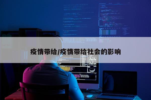 疫情带给/疫情带给社会的影响