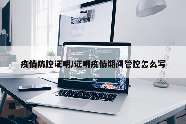疫情防控证明/证明疫情期间管控怎么写