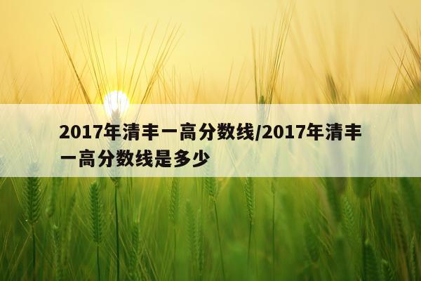 2017年清丰一高分数线/2017年清丰一高分数线是多少