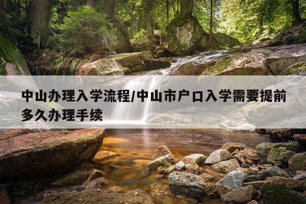中山办理入学流程/中山市户口入学需要提前多久办理手续