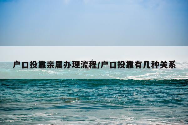 户口投靠亲属办理流程/户口投靠有几种关系
