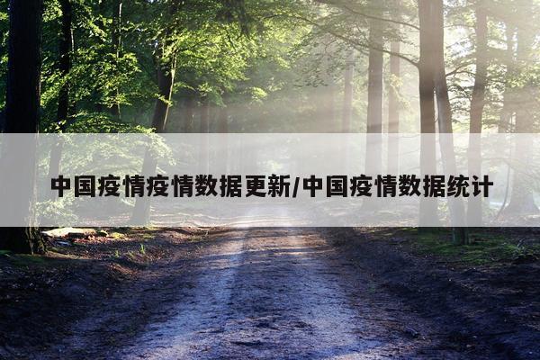 中国疫情疫情数据更新/中国疫情数据统计