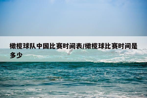 橄榄球队中国比赛时间表/橄榄球比赛时间是多少