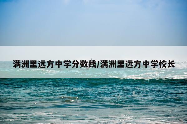 满洲里远方中学分数线/满洲里远方中学校长
