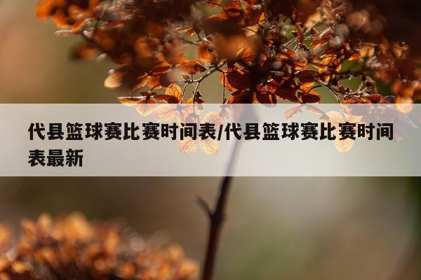 代县篮球赛比赛时间表/代县篮球赛比赛时间表最新