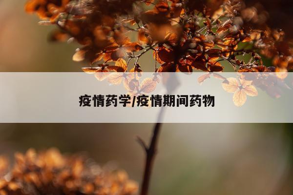 疫情药学/疫情期间药物