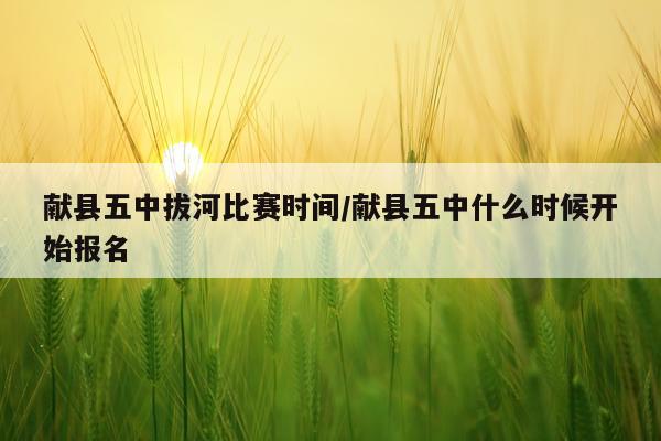献县五中拔河比赛时间/献县五中什么时候开始报名