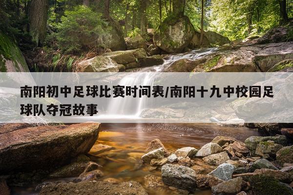 南阳初中足球比赛时间表/南阳十九中校园足球队夺冠故事