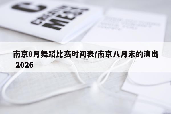 南京8月舞蹈比赛时间表/南京八月末的演出 2026