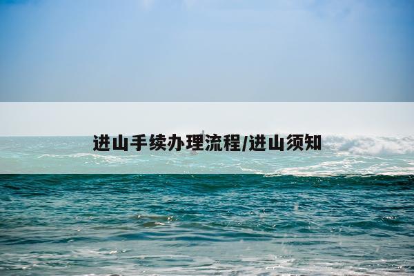 进山手续办理流程/进山须知