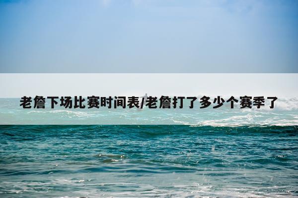 老詹下场比赛时间表/老詹打了多少个赛季了