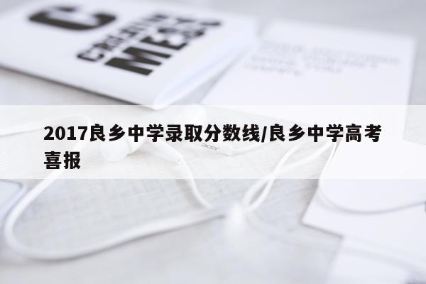 2017良乡中学录取分数线/良乡中学高考喜报