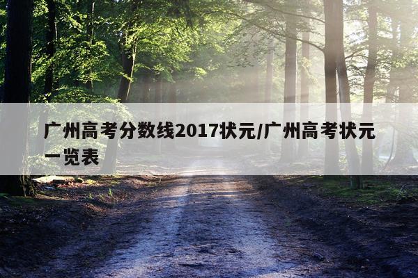 广州高考分数线2017状元/广州高考状元一览表