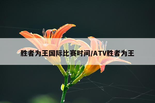 胜者为王国际比赛时间/ATV胜者为王
