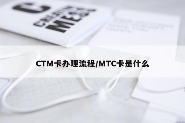 CTM卡办理流程/MTC卡是什么