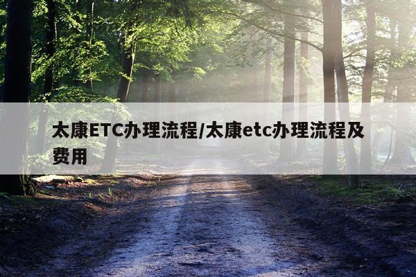 太康ETC办理流程/太康etc办理流程及费用
