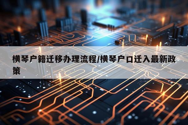 横琴户籍迁移办理流程/横琴户口迁入最新政策