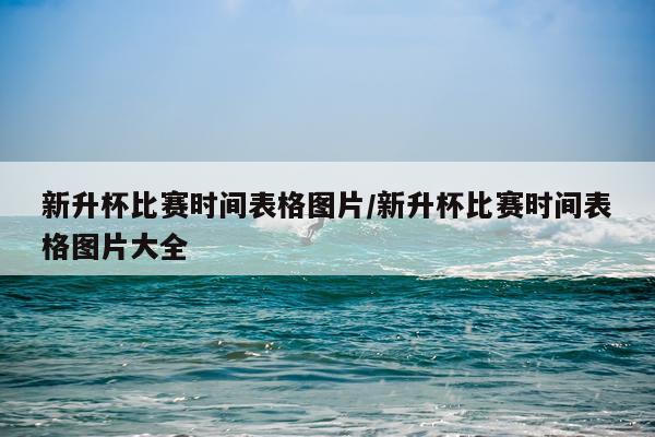 新升杯比赛时间表格图片/新升杯比赛时间表格图片大全