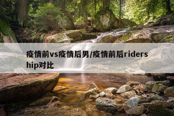 疫情前vs疫情后男/疫情前后ridership对比