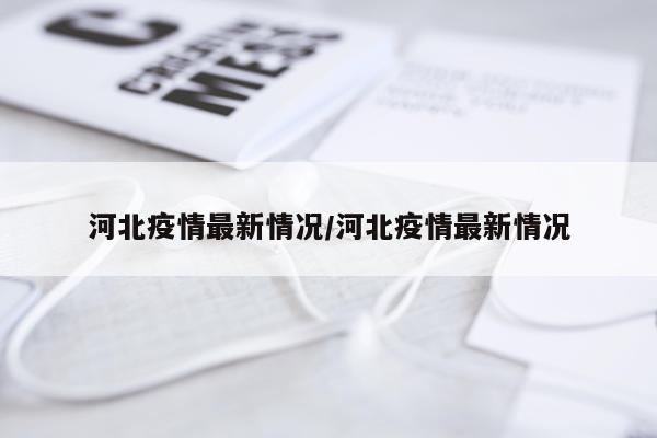 河北疫情最新情况/河北疫情最新情况