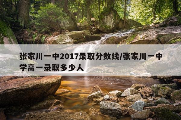 张家川一中2017录取分数线/张家川一中学高一录取多少人