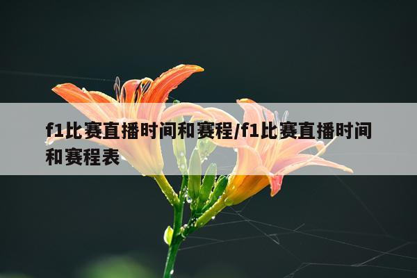 f1比赛直播时间和赛程/f1比赛直播时间和赛程表