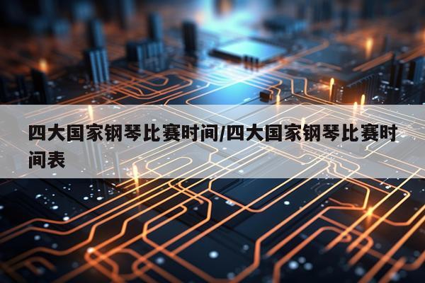 四大国家钢琴比赛时间/四大国家钢琴比赛时间表