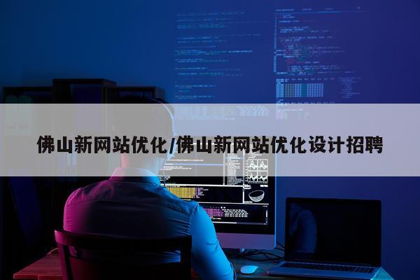 佛山新网站优化/佛山新网站优化设计招聘