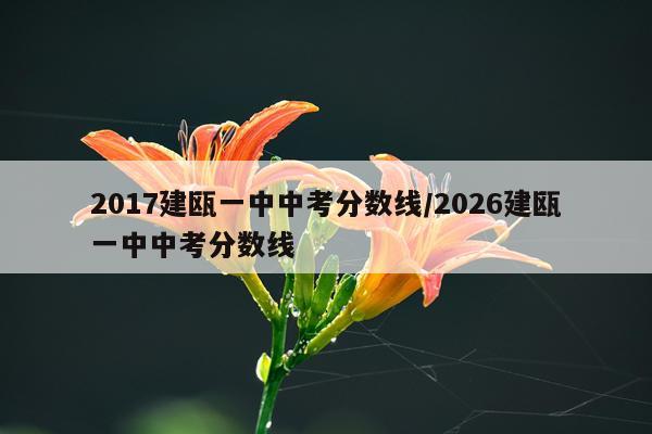 2017建瓯一中中考分数线/2026建瓯一中中考分数线