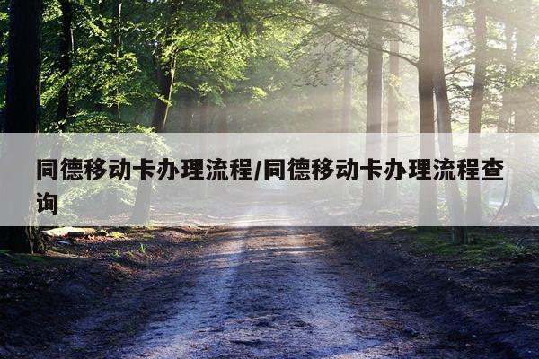 同德移动卡办理流程/同德移动卡办理流程查询