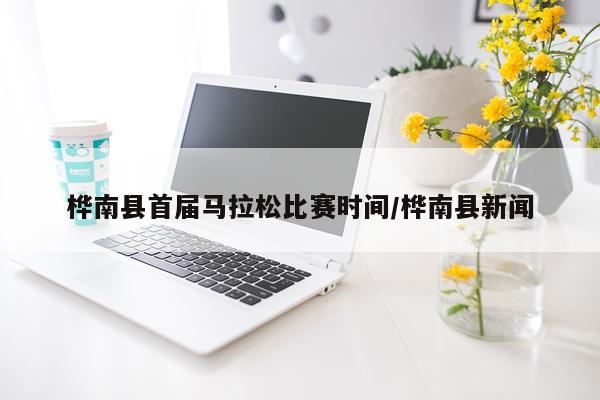 桦南县首届马拉松比赛时间/桦南县新闻
