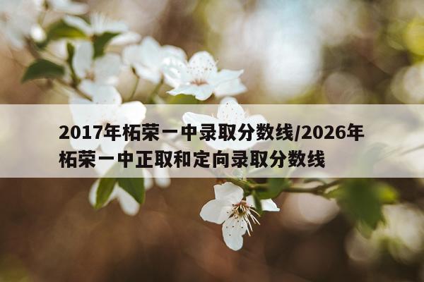 2017年柘荣一中录取分数线/2026年柘荣一中正取和定向录取分数线