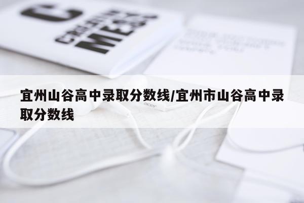 宜州山谷高中录取分数线/宜州市山谷高中录取分数线